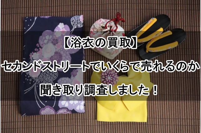 【浴衣の買取】セカンドストリートでいくらで売れるのか聞き取り調査しました！_00