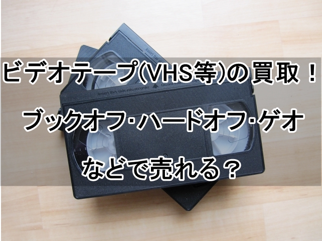 ビデオテープ(VHS等)の買取！ブックオフ･ハードオフ･ゲオなどで売れる？_00