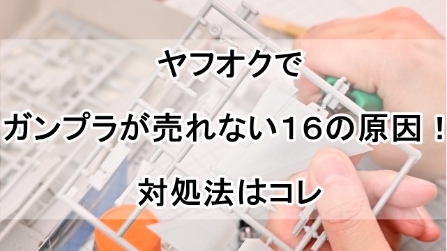 ヤフオク ガンプラ 売れない_00