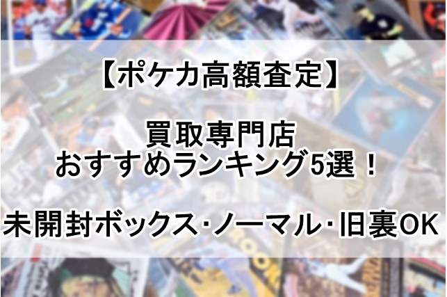 【ポケカ高額査定】買取専門店おすすめランキング5選！未開封ボックス･ノーマル･旧裏OK_00