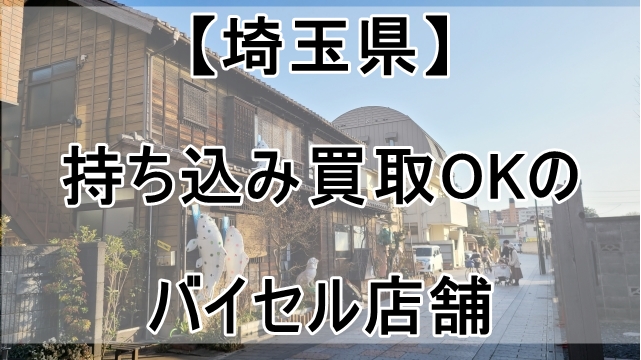 バイセルの店舗（埼玉県）で持ち込み買取OKなのはココ！