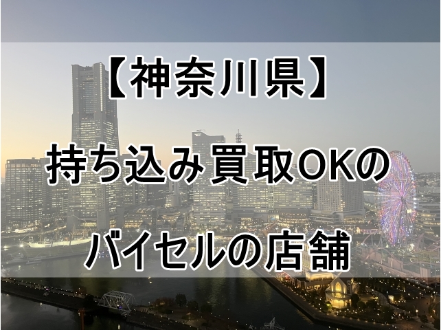 バイセルの店舗（神奈川県）で持ち込み買取OKなのはココ！