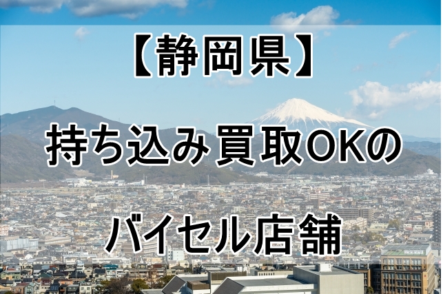 バイセルの店舗（静岡県）で持ち込み買取OKなのはココ