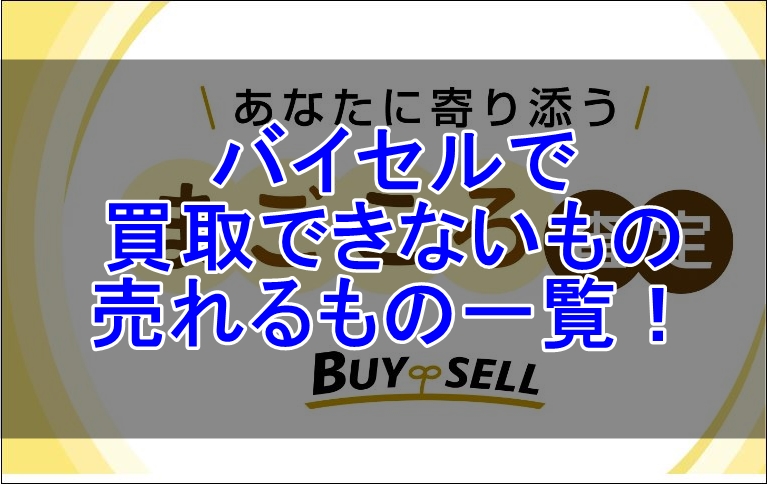 バイセルで買取できないもの・売れるもの一覧！買取品目まるわかり 